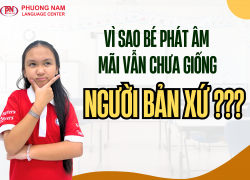 VÌ SAO BÉ PHÁT ÂM CHƯA GIỐNG NGƯỜI BẢN XỨ ?