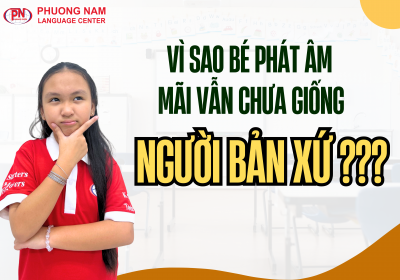 VÌ SAO BÉ PHÁT ÂM CHƯA GIỐNG NGƯỜI BẢN XỨ ?